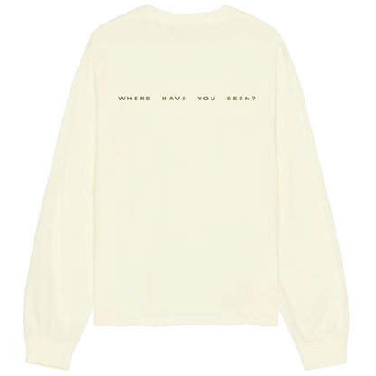WHERE HAVE YOU BEEN CREWNECK